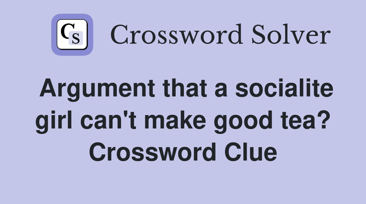 Argument that a socialite girl can't make good tea? Crossword Clue